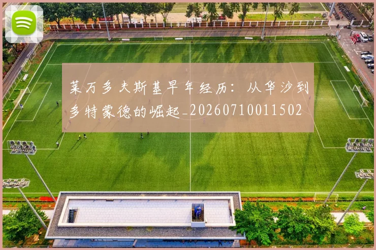 莱万多夫斯基早年经历：从华沙到多特蒙德的崛起_20260710011502