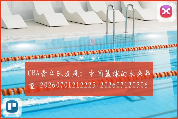 CBA青年队发展：中国篮球的未来希望_20260701212225_20260712050631