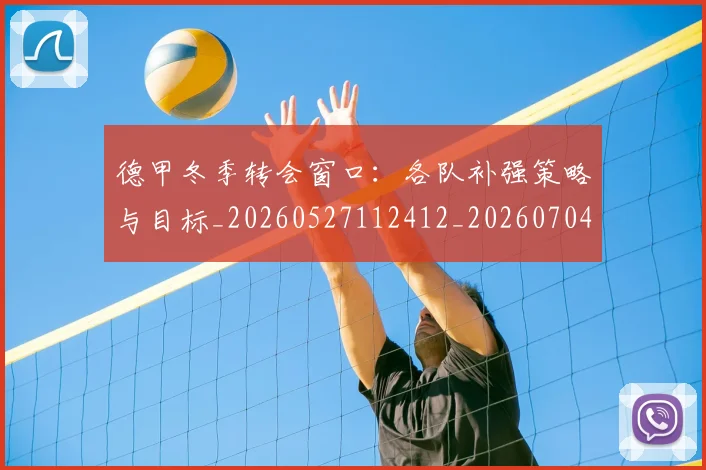 德甲冬季转会窗口：各队补强策略与目标_20260527112412_20260704172846_20260722160927