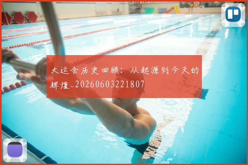 大运会历史回顾：从起源到今天的辉煌_20260603221807